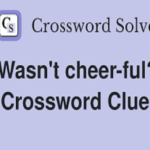 Understanding the “wasn’t cheerful crossword clue”: A Comprehensive Guide
